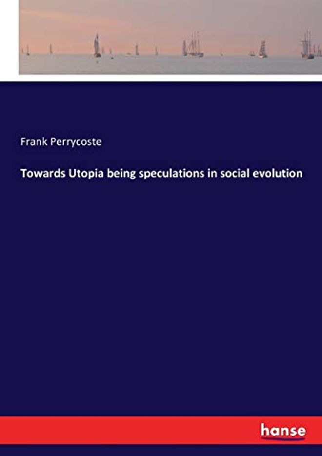 Towards Utopia being speculations in social evolution